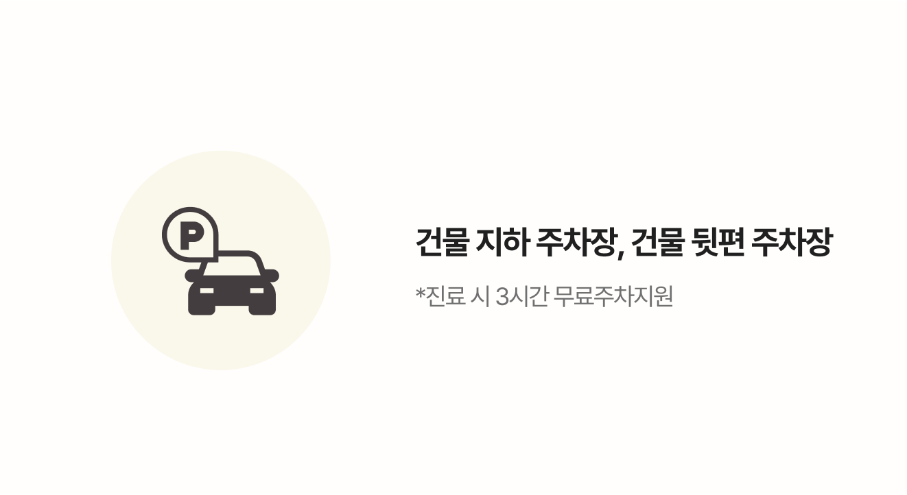 건물 지하 주차장, 건물 뒷편 주차장 *진료 시 3시간 무료주차지원